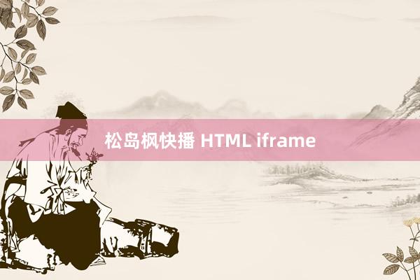 松岛枫快播 HTML iframe